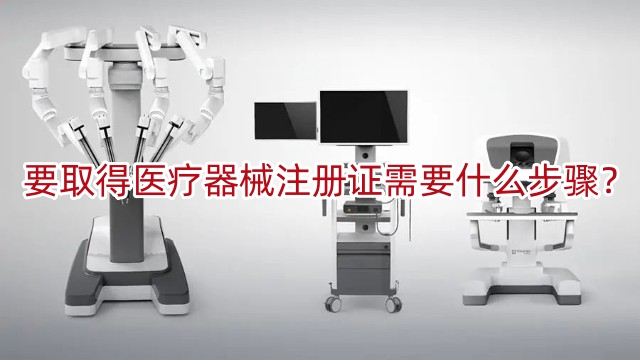 要取得醫(yī)療器械注冊(cè)證書(shū)需要什么步驟？